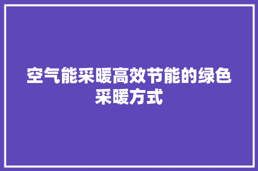 空气能采暖高效节能的绿色采暖方式