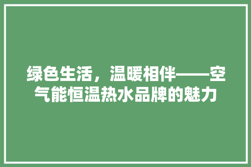 绿色生活，温暖相伴——空气能恒温热水品牌的魅力