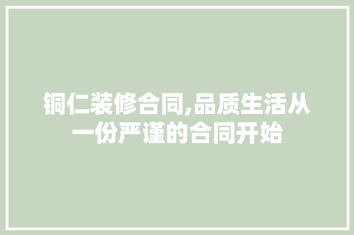 铜仁装修合同,品质生活从一份严谨的合同开始 铜仁装修合同,品质生活从一份严谨的合同开始 汽车维修