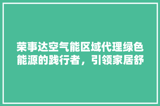 荣事达空气能区域代理绿色能源的践行者，引领家居舒适新风尚 墙体维修