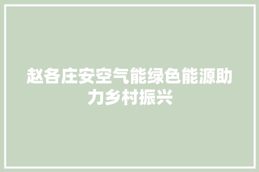 赵各庄安空气能绿色能源助力乡村振兴