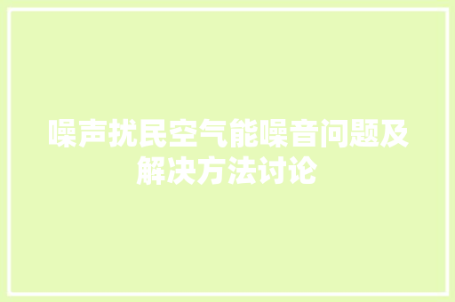 噪声扰民空气能噪音问题及解决方法讨论 综合便民