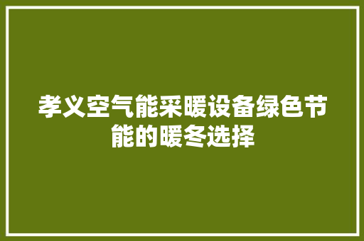 孝义空气能采暖设备绿色节能的暖冬选择 厨房维修