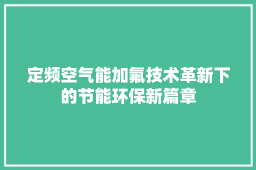 定频空气能加氟技术革新下的节能环保新篇章
