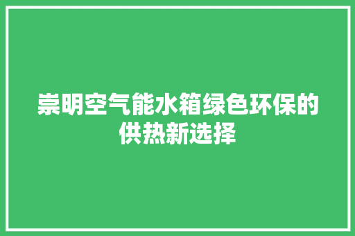 崇明空气能水箱绿色环保的供热新选择