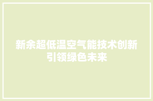 新余超低温空气能技术创新引领绿色未来 综合便民