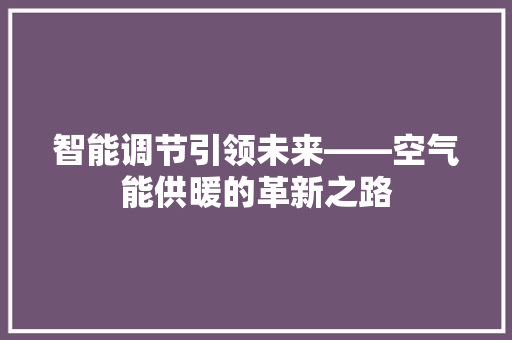 智能调节引领未来——空气能供暖的革新之路