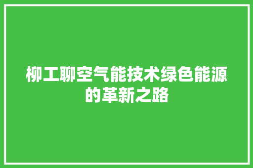 柳工聊空气能技术绿色能源的革新之路 厨房维修