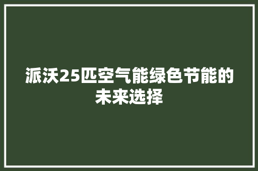 派沃25匹空气能绿色节能的未来选择