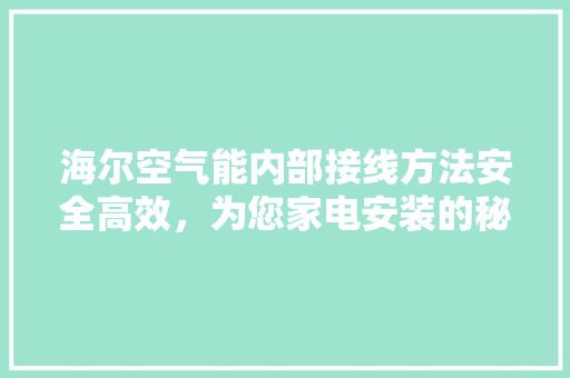 海尔空气能内部接线方法安全高效，为您家电安装的秘密