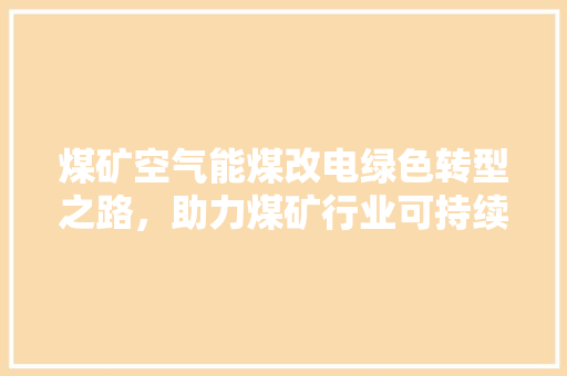 煤矿空气能煤改电绿色转型之路，助力煤矿行业可持续发展 综合便民