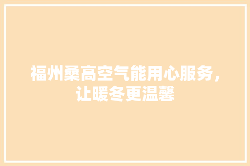 福州桑高空气能用心服务，让暖冬更温馨 汽车维修