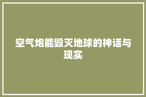 空气炮能毁灭地球的神话与现实