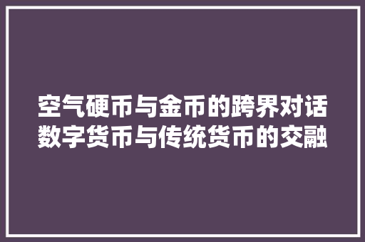 空气硬币与金币的跨界对话数字货币与传统货币的交融之路