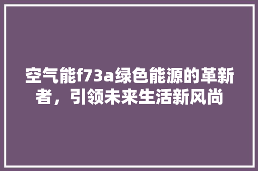 空气能f73a绿色能源的革新者，引领未来生活新风尚