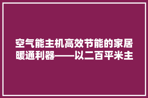 空气能主机高效节能的家居暖通利器——以二百平米主机为例 综合便民