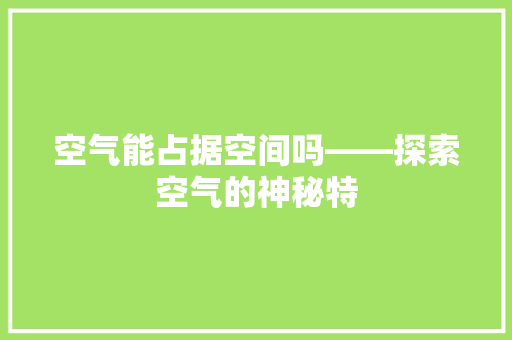 空气能占据空间吗——探索空气的神秘特