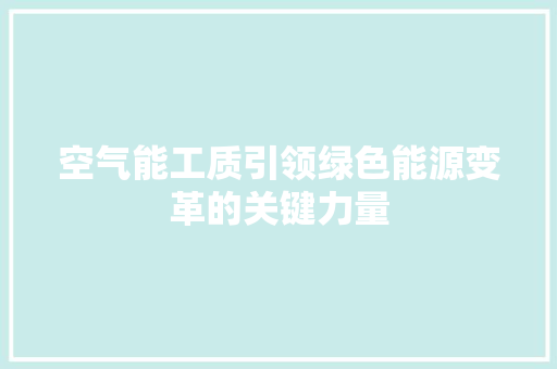 空气能工质引领绿色能源变革的关键力量