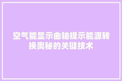 空气能显示曲轴提示能源转换奥秘的关键技术