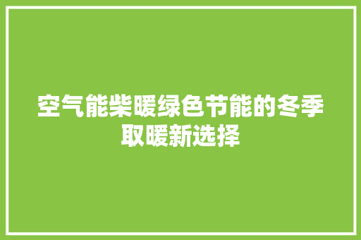 空气能柴暖绿色节能的冬季取暖新选择