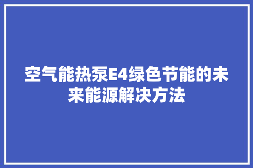 空气能热泵E4绿色节能的未来能源解决方法