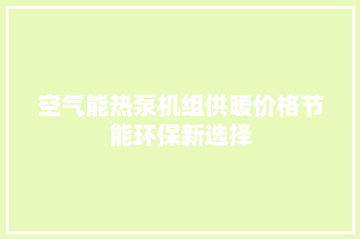 空气能热泵机组供暖价格节能环保新选择 家电维修