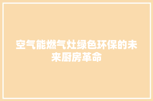 空气能燃气灶绿色环保的未来厨房革命 墙体维修