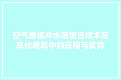 空气能缓冲水箱加压技术在现代建筑中的应用与优势 家电维修