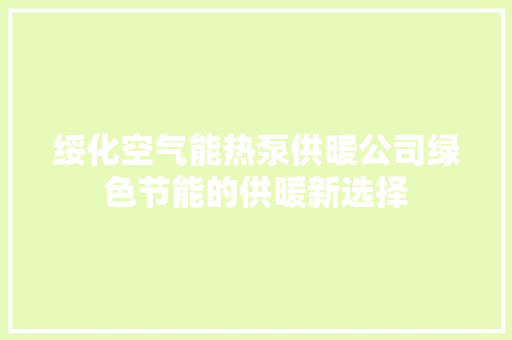绥化空气能热泵供暖公司绿色节能的供暖新选择 综合便民