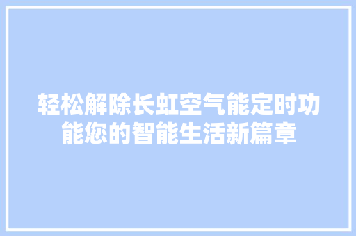 轻松解除长虹空气能定时功能您的智能生活新篇章