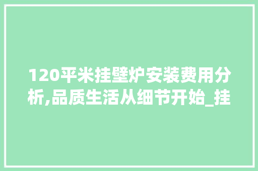120平米挂壁炉安装费用分析,品质生活从细节开始_挂壁炉120平方多少钱 120平米挂壁炉安装费用分析,品质生活从细节开始_挂壁炉120平方多少钱 厨房维修