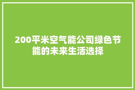 200平米空气能公司绿色节能的未来生活选择 家电维修