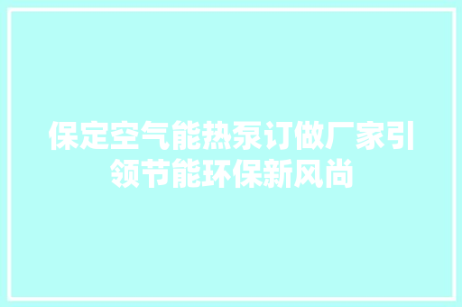 保定空气能热泵订做厂家引领节能环保新风尚