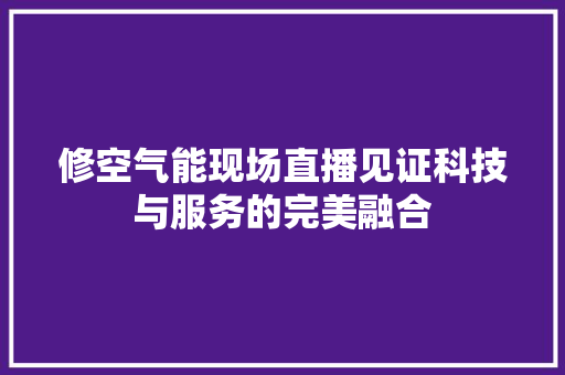 修空气能现场直播见证科技与服务的完美融合