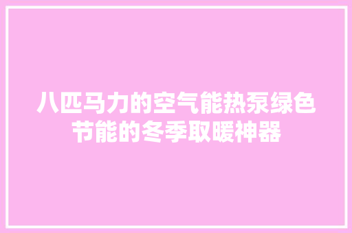 八匹马力的空气能热泵绿色节能的冬季取暖神器