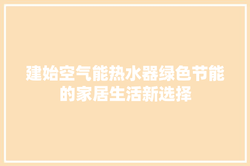 建始空气能热水器绿色节能的家居生活新选择 家电维修