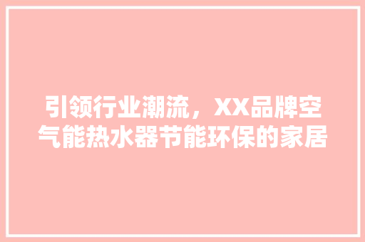 引领行业潮流，XX品牌空气能热水器节能环保的家居新宠 墙体维修