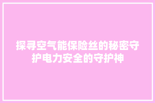 探寻空气能保险丝的秘密守护电力安全的守护神 家电维修