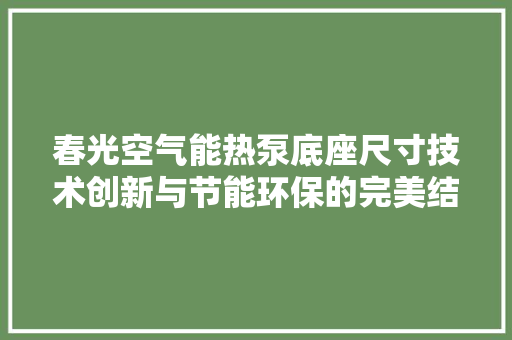 春光空气能热泵底座尺寸技术创新与节能环保的完美结合