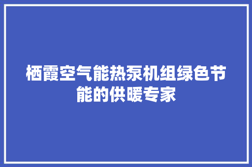 栖霞空气能热泵机组绿色节能的供暖专家