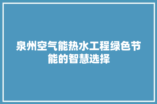 泉州空气能热水工程绿色节能的智慧选择 家电维修