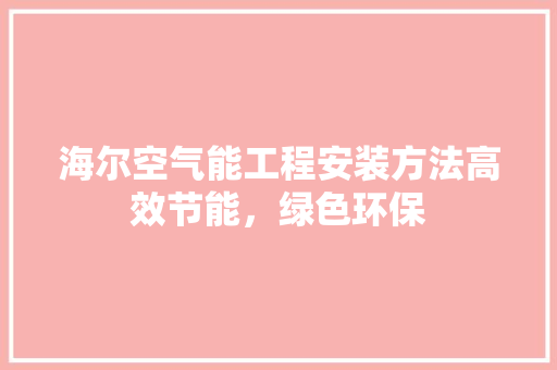 海尔空气能工程安装方法高效节能，绿色环保