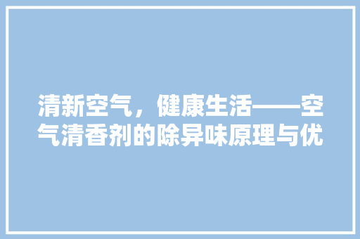清新空气，健康生活——空气清香剂的除异味原理与优势 厨房维修