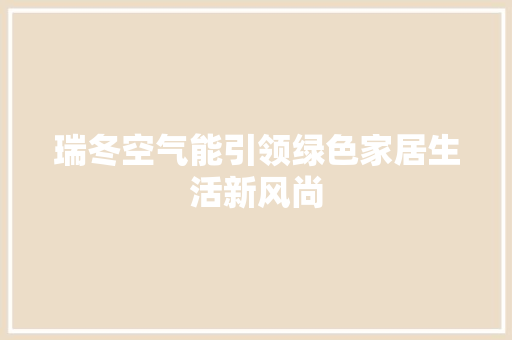 瑞冬空气能引领绿色家居生活新风尚 汽车维修