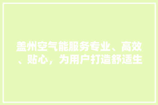 盖州空气能服务专业、高效、贴心，为用户打造舒适生活