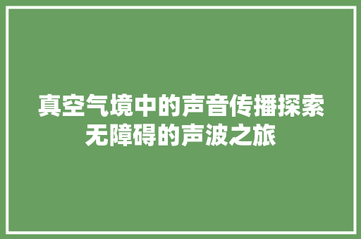 真空气境中的声音传播探索无障碍的声波之旅