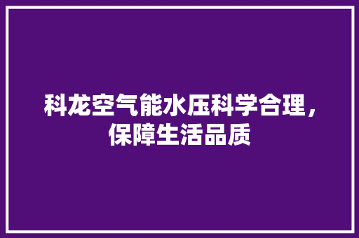 科龙空气能水压科学合理，保障生活品质 厨房维修