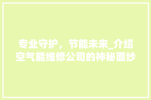 专业守护，节能未来_介绍空气能维修公司的神秘面纱_空气能维修公司 专业守护，节能未来_介绍空气能维修公司的神秘面纱_空气能维修公司 墙体维修