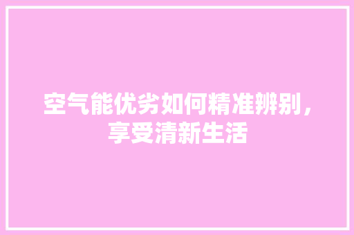 空气能优劣如何精准辨别，享受清新生活