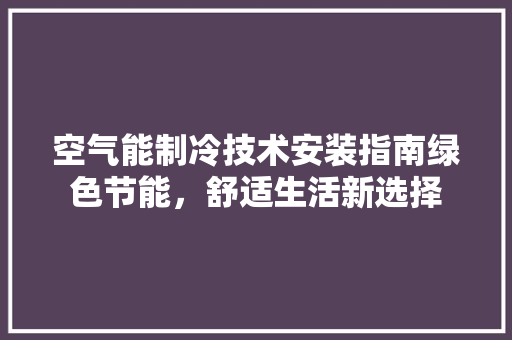 空气能制冷技术安装指南绿色节能，舒适生活新选择 墙体维修
